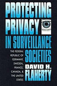 Protecting Privacy in Surveillance Societies: The Federal Republic of Germany, Sweden, France, Canada, and the United States (Paperback)