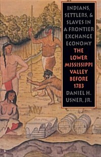 Indians, Settlers, and Slaves in a Frontier Exchange Economy: The Lower Mississippi Valley Before 1783 (Paperback)