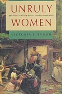 Unruly Women: The Politics of Social and Sexual Control in the Old South (Paperback)