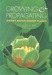 Growing and Propagating Showy Native Woody Plants (Paperback)