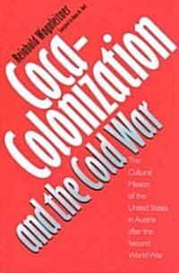 Coca-Colonization and the Cold War: The Cultural Mission of the United States in Austria After the Second World War (Paperback)