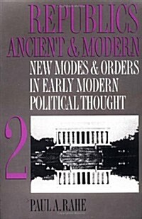 Republics Ancient and Modern, Volume II: New Modes and Orders in Early Modern Political Thought (Paperback)
