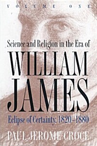 Science and Religion in the Era of William James: Volume 1, Eclipse of Certainty, 1820-1880 (Paperback)