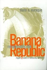 Reinterpreting the Banana Republic: Region and State in Honduras, 1870-1972 (Paperback)
