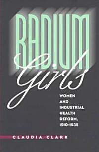 Radium Girls: Women and Industrial Health Reform, 1910-1935 (Paperback)