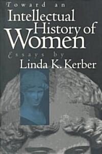 Toward an Intellectual History of Women: Essays by Linda K. Kerber (Paperback)