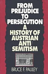 From Prejudice to Persecution: A History of Austrian Anti-Semitism (Paperback)