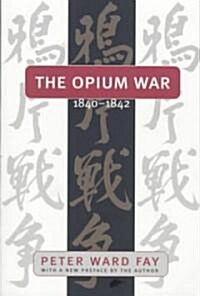 The Opium War, 1840-1842: Barbarians in the Celestial Empire in the Early Part of the Nineteenth Century and the War by which They Forced Her Ga (Paperback, Revised)