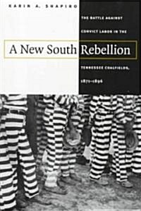 A New South Rebellion: The Battle against Convict Labor in the Tennessee Coalfields, 1871-1896 (Paperback)