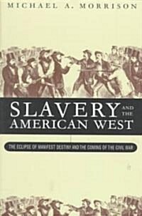 Slavery and the American West: The Eclipse of Manifest Destiny and the Coming of the Civil War (Paperback)