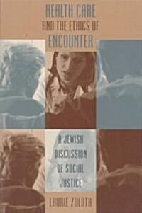 Health Care and the Ethics of Encounter: A Jewish Discussion of Social Justice (Paperback)