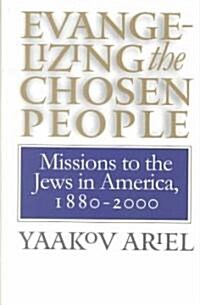Evangelizing the Chosen People: Missions to the Jews in America, 1880 - 2000 (Paperback)