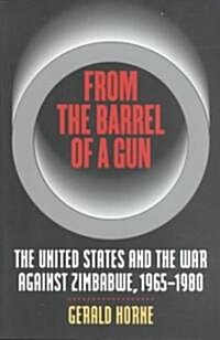 From the Barrel of a Gun: The United States and the War Against Zimbabwe, 1965-1980 (Paperback)