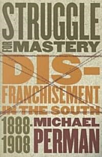 Struggle for Mastery: Disfranchisement in the South, 1888-1908 (Paperback)