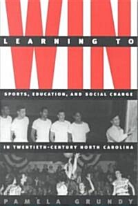 Learning to Win: Sports, Education, and Social Change in Twentieth-Century North Carolina (Paperback)