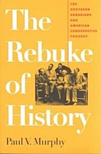 The Rebuke of History: The Southern Agrarians and American Conservative Thought (Paperback)