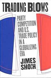 Trading Blows: Party Competition and U.S. Trade Policy in a Globalizing Era (Paperback)