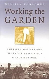 Working the Garden: American Writers and the Industrialization of Agriculture (Paperback)