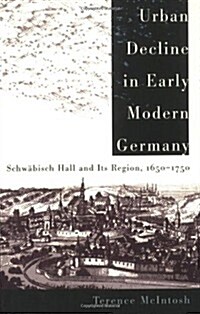 Urban Decline in Early Modern Germany: Schw?isch Hall and Its Region, 1650-1750 (Paperback)