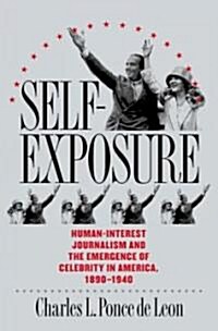Self-Exposure: Human-Interest Journalism and the Emergence of Celebrity in America, 1890-1940 (Paperback)
