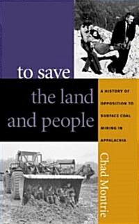 To Save the Land and People: A History of Opposition to Surface Coal Mining in Appalachia (Paperback)