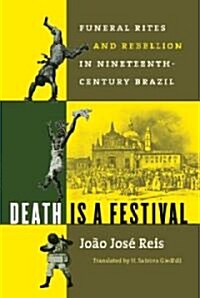 Death Is a Festival: Funeral Rites and Rebellion in Nineteenth-Century Brazil (Paperback)