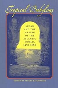 Tropical Babylons: Sugar and the Making of the Atlantic World, 1450-1680 (Paperback)