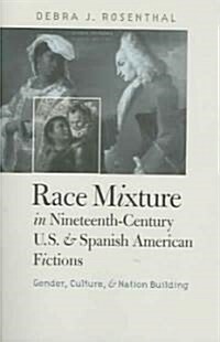 Race Mixture in Nineteenth-Century U.S. and Spanish American Fictions: Gender, Culture, and Nation Building (Paperback)