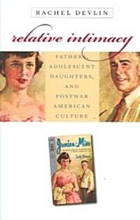 Relative Intimacy: Fathers, Adolescent Daughters, and Postwar American Culture (Paperback)