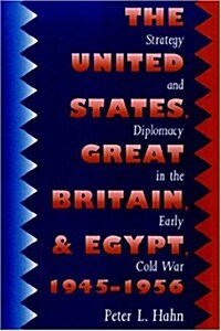 The United States, Great Britain, and Egypt, 1945-1956: Strategy and Diplomacy in the Early Cold War (Paperback)