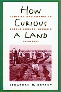 How Curious a Land: Conflict and Change in Greene County, Georgia, 1850-1885 (Paperback, 2)