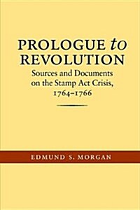 Prologue to Revolution: Sources and Documents on the Stamp ACT Crisis, 1764-1766 (Paperback)