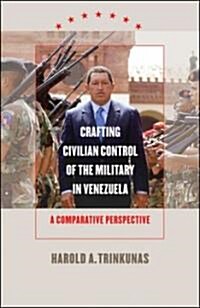 Crafting Civilian Control of the Military in Venezuela: A Comparative Perspective (Paperback)