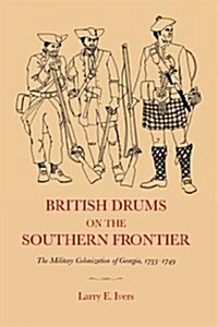 British Drums on the Southern Frontier: The Military Colonization of Georgia, 1733-1749 (Paperback)