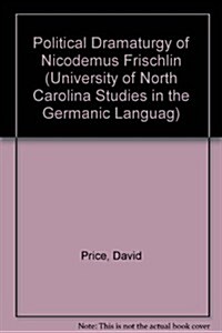 Political Dramaturgy of Nicodemus Frischlin: Essays on Humanist Drama in Germany (Library Binding, New)