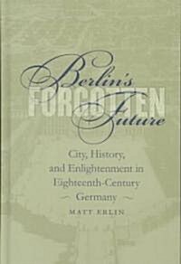 Berlins Forgotten Future (Hardcover)