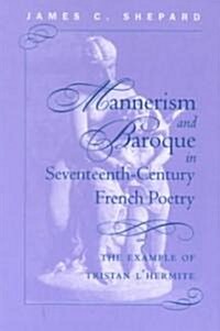 Mannerism and Baroque in Seventeenth-Century French Poetry: The Example of Tristan LHermite (Paperback)
