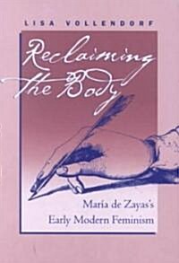 Reclaiming the Body: Mar�a de Zayass Early Modern Feminism (Paperback)