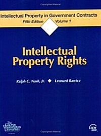 Intellectual Property in Government Contracts, Volume I: Intellectual Property Rights, Fifth Edition (Paperback, 5)