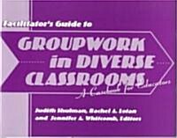 Facilitators Guide to Groupwork in Diverse Classrooms: A Casebook for Educators (Paperback)