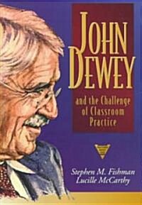 John Dewey and the Challenge of Classroom Practice (Paperback)