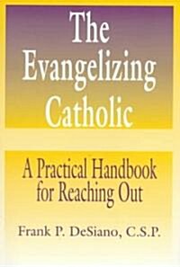 The Evangelizing Catholic: A Practical Handbook for Reaching Out (Paperback)