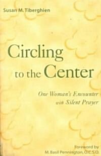 Circling to the Center: One Womans Encounter with Silent Prayer (Paperback)