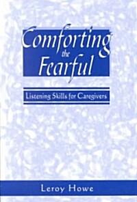 Comforting the Fearful: Listening Skills for Caregivers (Paperback)