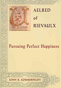 Aelred of Rievaulx: Pursuing Perfect Happiness (Paperback)