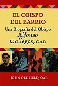 El Obispo del Barrio: Una Biografico del Obispo Alphonso Gallegos, OAR (Paperback)