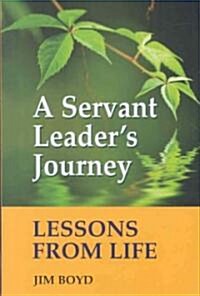 A Servant Leaders Journey: Lessons from Life (Paperback)