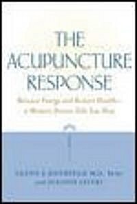 The Acupuncture Response: Balance Energy and Restore Health--A Western Doctor Tells You How (Paperback)