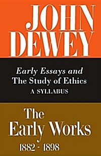 The Early Works of John Dewey, Volume 4, 1882 - 1898: Early Essays and the Study of Ethics, a Syllabus, 1893-1894 Volume 4 (Hardcover)
