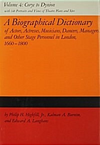 A Biographical Dictionary of Actors, Volume 4, Corye to Dynion: Actresses, Musicians, Dancers, Managers, and Other Stage Personnel in London, 1660-180 (Hardcover, 16)